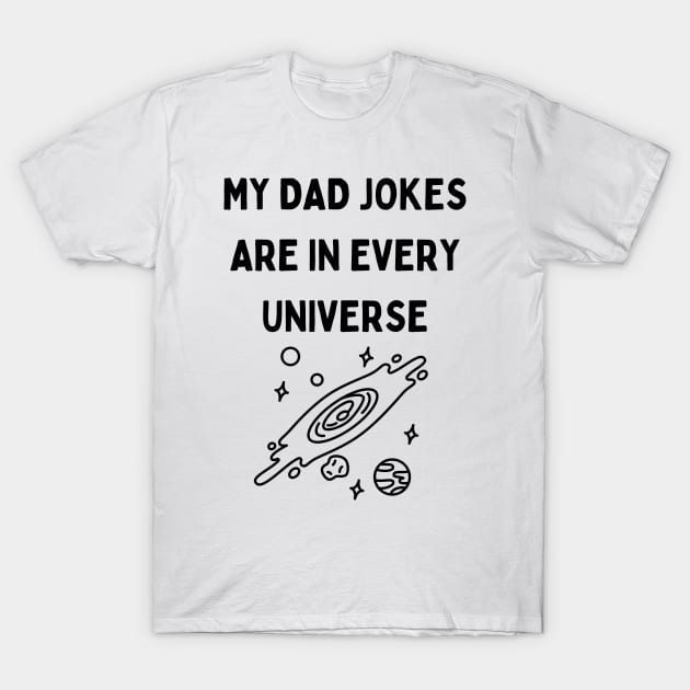 My Dad Jokes Are In Every Universe T-Shirt by Word and Saying